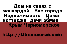 Дом на сваях с мансардой - Все города Недвижимость » Дома, коттеджи, дачи обмен   . Крым,Черноморское